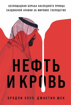 Нефть и кровь: Беспощадная борьба наследного принца Саудовской Аравии за мировое господство (eBook, ePUB) - Шек, Джастин; Хоуп, Брэдли