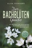 Der Bachblüten Guide: Mit der Kraft der 38 Bachblüten zu starker Gesundheit und gesundem Geist - inkl. Symptomregister von A bis Z & Anwendung bei Tieren (eBook, ePUB)