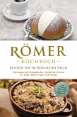 Römer Kochbuch - Kochen wie im Römischen Reich : Die leckersten Rezepte der römischen Küche für jeden Geschmack und Anlass - inkl. Frühstück, Süßspeisen, Snacks & Getränken (eBook, ePUB)