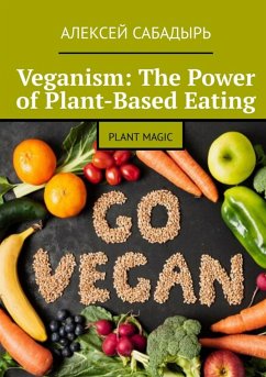 Veganism: The Power of Plant-Based Eating (eBook, ePUB) - Сабадырь, Алексей