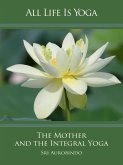 All Life Is Yoga: The Mother and the Integral Yoga (eBook, ePUB)