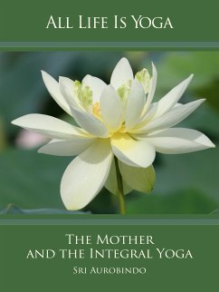 All Life Is Yoga: The Mother and the Integral Yoga (eBook, ePUB) - Aurobindo, Sri