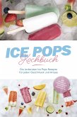 Ice Pops Rezeptbuch: Die leckersten Ice Pops Rezepte für jeden Geschmack und Anlass - inkl. Gemüseeis, Frozen Joghurt, Slush-Eis & frittiertem Eis (eBook, ePUB)