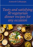 Tasty and satisfying 50 vegetarian dinner recipes for any occasion (eBook, ePUB)