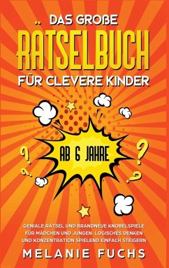 Das große Rätselbuch für clevere Kinder (ab 6 Jahre). Geniale Rätsel und brandneue Knobelspiele für Mädchen und Jungen. Logisches Denken und Konzentration spielend einfach steigern - Fuchs, Melanie