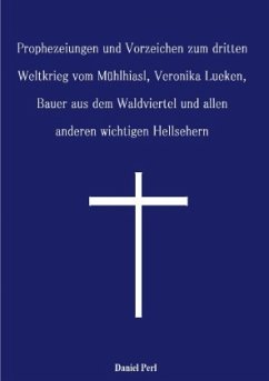 Cover Prophezeiungen und Vorzeichen zum dritten Weltkrieg vom Mühlhiasl, Veronika Lueken, Bauer aus dem Waldviertel und allen