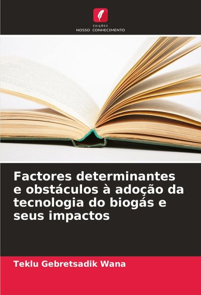 Factores determinantes e obstáculos à adoção da tecnologia do biogás e seus impactos Factores determinantes e obstáculos à adoção da tecnologia do biogás e seus impactos
