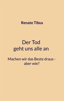 Der Tod geht uns alle an Machen wir das Beste draus-aber wie? - Tibus, Renate