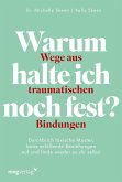 Warum halte ich noch fest? - Wege aus traumatischen Bindungen Warum halte ich noch fest? - Wege aus traumatischen Bindungen