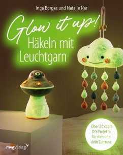 Glow it up: Häkeln mit Leuchtgarn - Borges, Inga;Nar, Natalie;@byfrauline