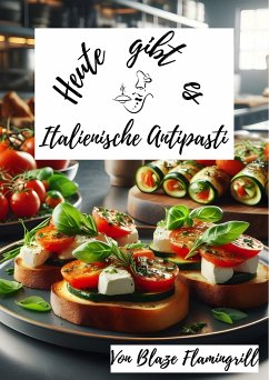 Heute gibt es - Italienische Antipasti (eBook, ePUB) - Flamingrill, Blaze