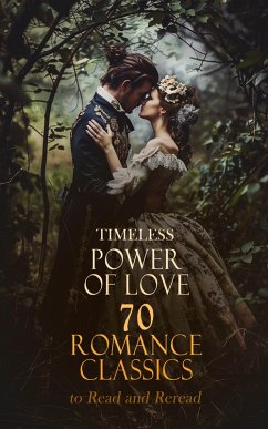 Timeless Power of Love: 70 Romance Classics to Read and Reread (eBook, ePUB) - Austen, Jane; Edgeworth, Maria; Brontë, Charlotte; Brontë, Emily; Brontë, Anne; Hugo, Victor; Eliot, George; Newman, John Henry; Buchanan, Robert Williams; Liljencrantz, Ottilie A.; Tolstoy, Leo; Montgomery, Lucy Maud; Barr, Robert; Holt, Emily Sarah; Stowe, Harriet Beecher; Lauder, Thomas Dick; Hardy, Thomas; Collins, J. E.; Weyman, Stanley John; Stephens, Robert Neilson; Parrish, Randall; Blackmore, R. D.; Pushkin, Alexander; Balzac, Honoré de; Benson, Robert Hugh; Hewlett, Maurice; Scott,