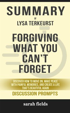 Summary of Forgiving What You Can't Forget: Discover How to Move On, Make Peace with Painful Memories, and Create a Life That’s Beautiful Again by Lysa TerKeurst : Discussion Prompts (eBook, ePUB) - Fields, Sarah