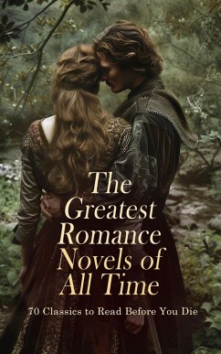 Cover The Greatest Romance Novels of All Time - 70 Classics to Read Before You Die (eBook, ePUB)