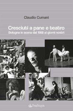 Cresciuti a pane e teatro. Bologna in scena dal 1968 ai giorni nostri - Cumani, Claudio