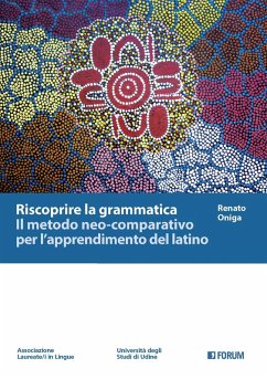 Riscoprire la grammatica. Il metodo neo-comparativo per l'apprendimento del latino - Oniga, Renato