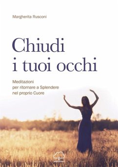 Chiudi i tuoi occhi. Meditazioni per ritornare a splendere nel proprio cuore - Rusconi, Margherita