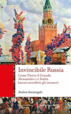Invincibile Russia. Come Pietro il Grande, Alessandro I e Stalin hanno sconfitto gli invasori - Santangelo, Andrea