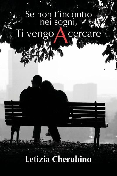 Se non t'incontro nei sogni, ti vengo a cercare Se non t'incontro nei sogni, ti vengo a cercare