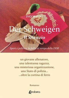 Der Schweigen. Il Silenzio. Sport e politica, la follia al tempo della DDR. Un giovane allenatore, una talentuosa ragazza, una misteriosa organizzazione, uno Stato di polizia... oltre la cortina di ferro - Magni, Ivo Der Schweigen. Il Silenzio. Sport e politica, la follia al tempo della DDR. Un giovane allenatore, una talentuosa ragazza, una misteriosa organizzazione, uno Stato di polizia... oltre la cortina di ferro - Magni, Ivo