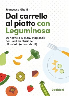 Dal carrello al piatto con Leguminosa. 80 ricette e 16 menù stagionali per un'alimentazione bilanciata (e zero sbatti) - Ghelfi, Francesca Dal carrello al piatto con Leguminosa. 80 ricette e 16 menù stagionali per un'alimentazione bilanciata (e zero sbatti) - Ghelfi, Francesca