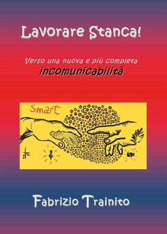 Lavorare stanca! Verso una nuova e più completa incomunicabilità - Trainito, Fabrizio Lavorare stanca! Verso una nuova e più completa incomunicabilità - Trainito, Fabrizio