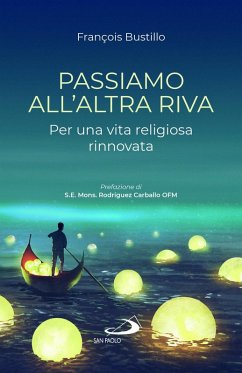 Passiamo all'altra riva. Per una vita religiosa rinnovata - Bustillo, François-Xavier