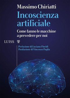 Incoscienza artificiale. Come fanno le macchine a prevedere per noi - Chiriatti, Massimo
