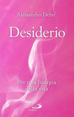 Desiderio. Per una liturgia della vita - Deho', Alessandro