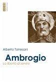 Ambrogio. La libertà di servire Ambrogio. La libertà di servire