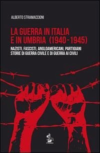 Cover La guerra in Italia e in Umbria (1940-1945). Nazisti, fascisti, angloamericani, partigiani. Storie di guerra civile e di guerra ai civili