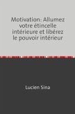 Motivation: Allumez votre étincelle intérieure et libérez le pouvoir intérieur