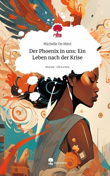 Der Phoenix in uns: Ein Leben nach der Krise. Life is a Story - story.one Der Phoenix in uns: Ein Leben nach der Krise. Life is a Story - story.one