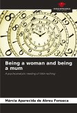 Being a woman and being a mum Being a woman and being a mum