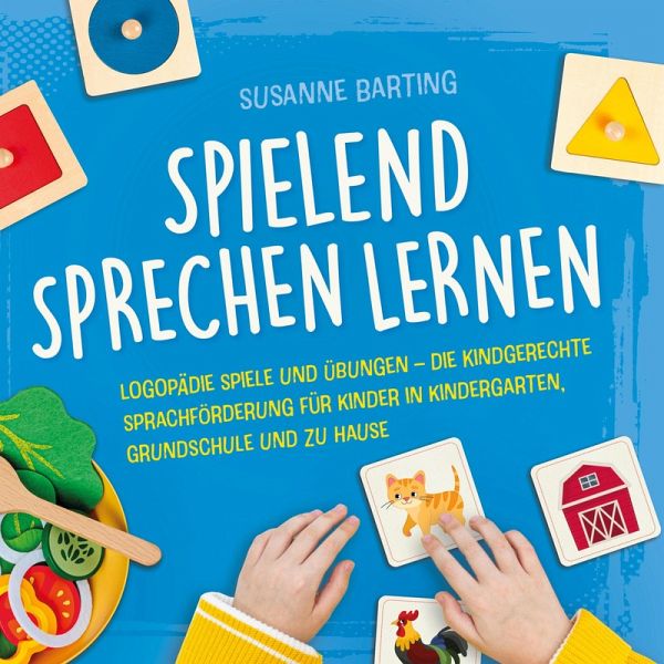 Spielend Sprechen lernen: Logopädie Spiele und Übungen - die kindgerechte Sprachförderung für Kinder in Kindergarten, Grundschule und zu Hause Spielend Sprechen lernen: Logopädie Spiele und Übungen - die kindgerechte Sprachförderung für Kinder in Kindergarten, Grundschule und zu Hause