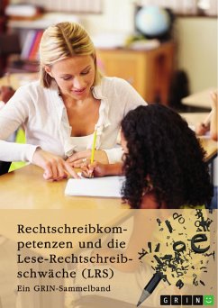 Rechtschreibkompetenzen und die Lese-Rechtschreibschwäche (LRS). Prüfung von Rechtschreibkompetenzen, Diagnose und Förderung von Kindern mit LRS und Themen der Rechtschreibdidaktik (eBook, ePUB)