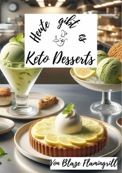 Heute gibt es - Keto Desserts (eBook, ePUB) - Flamingrill, Blaze