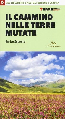 Il cammino nelle terre mutate. 200 chilometri a piedi da Fabriano a L'Aquila - Sgarella, Enrico