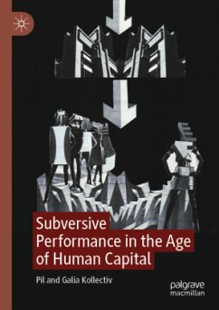 Subversive Performance in the Age of Human Capital - Kollectiv, Pil;Kollectiv, Galia