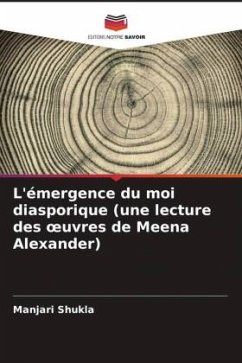 L'émergence du moi diasporique (une lecture des oeuvres de Meena Alexander) - Shukla, Manjari