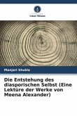 Die Entstehung des diasporischen Selbst (Eine Lektüre der Werke von Meena Alexander)