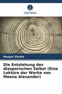 Die Entstehung des diasporischen Selbst (Eine Lektüre der Werke von Meena Alexander) - Shukla, Manjari