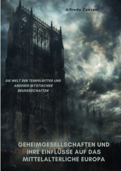 Geheimgesellschaften und ihre Einflüsse auf das mittelalterliche Europa - Caetani, Alfredo