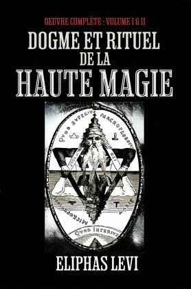 Dogme et rituel de la haute magie Oeuvre Complète : Volume I & II Dogme et rituel de la haute magie Oeuvre Complète : Volume I & II