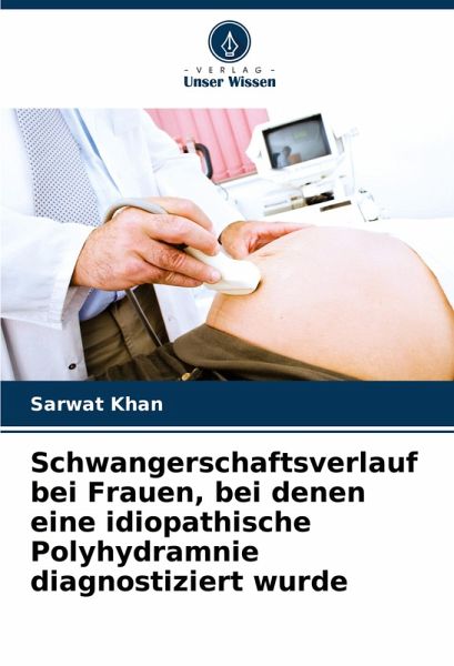 Schwangerschaftsverlauf bei Frauen, bei denen eine idiopathische Polyhydramnie diagnostiziert wurde Schwangerschaftsverlauf bei Frauen, bei denen eine idiopathische Polyhydramnie diagnostiziert wurde