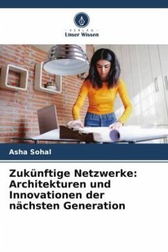 Zukünftige Netzwerke: Architekturen und Innovationen der nächsten Generation - Sohal, Asha