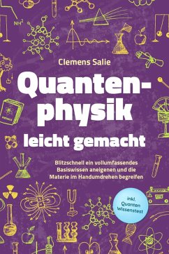 Cover Quantenphysik leicht gemacht: Blitzschnell ein vollumfassendes Basiswissen aneigenen und die Materie im Handumdrehen begreifen - inkl. Quanten Wissenstest (eBook, ePUB)