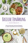 Basische Ernährung Kochbuch: Mit den leckersten basischen Rezepten zu starker Gesundheit und mehr Energie - inkl. Brotrezepten, Aufstrichen, Fingerfood & Getränken (eBook, ePUB)