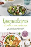 Ketogenes Express Kochbuch zum Abnehmen: Die leckersten ketogenen Rezepte für jeden Geschmack und Anlass - inkl. Suppen, Fingerfood, Aufstrichen & Getränken + 4 Wochen Ernährungsplan (eBook, ePUB)