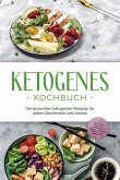 Ketogenes Kochbuch: Die leckersten ketogenen Rezepte für jeden Geschmack und Anlass - inkl. Brotrezepten, Fingerfood, Aufstrichen & Desserts + 4 Wochen Ernährungsplan zum Abnehmen (eBook, ePUB)